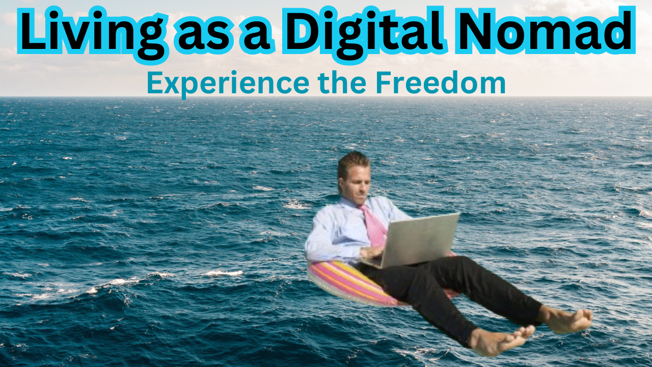 Experience the Freedom | Living as a Digital Nomad