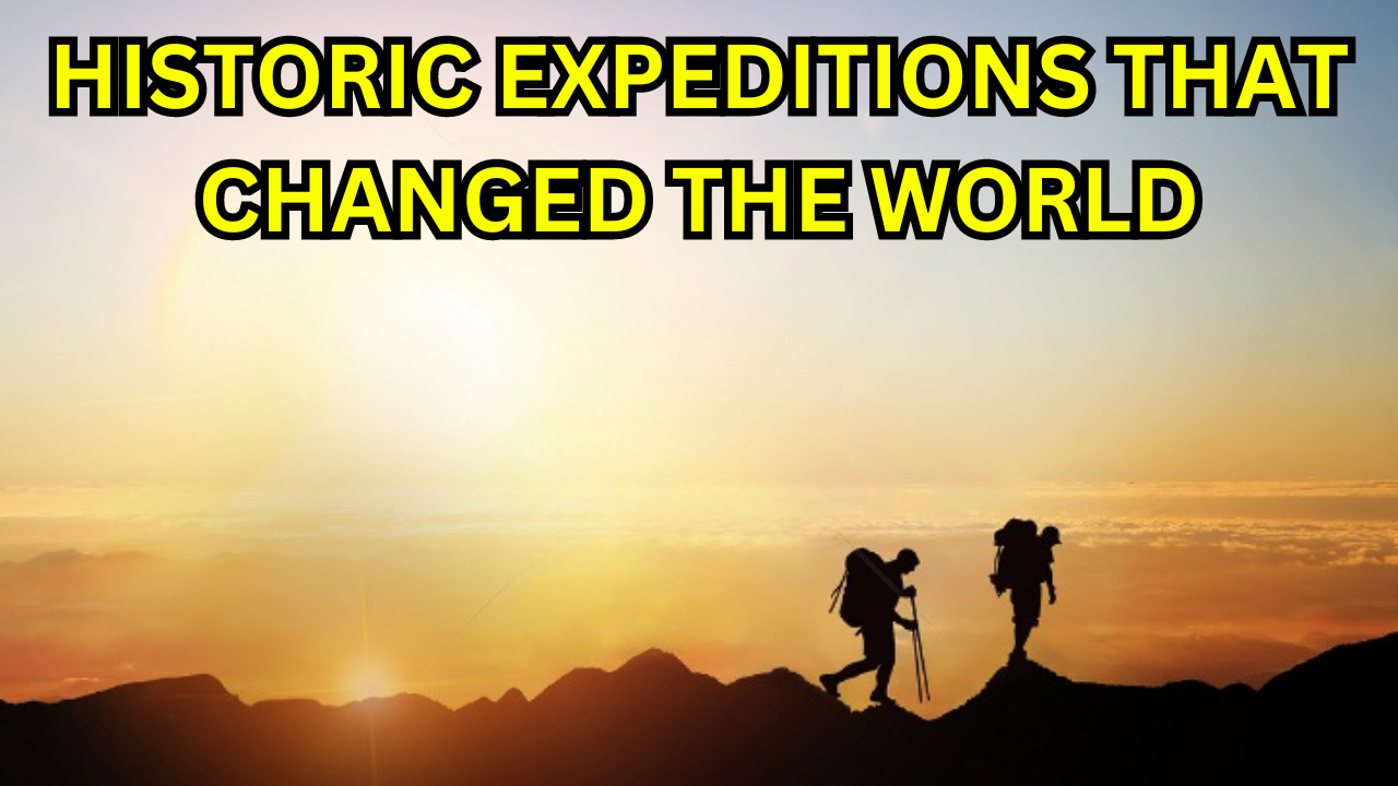 Historic Expeditions That Changed the World